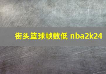 街头篮球帧数低 nba2k24